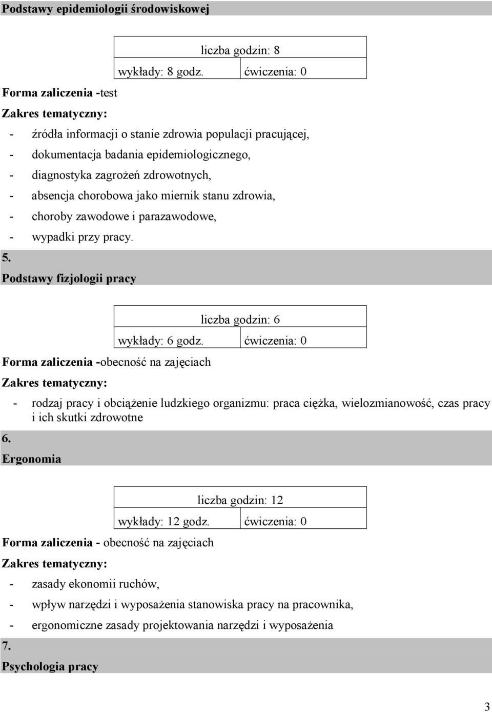 miernik stanu zdrowia, - choroby zawodowe i parazawodowe, - wypadki przy pracy. 5. Podstawy fizjologii pracy Forma zaliczenia - 6. liczba godzin: 6 wykłady: 6 godz.