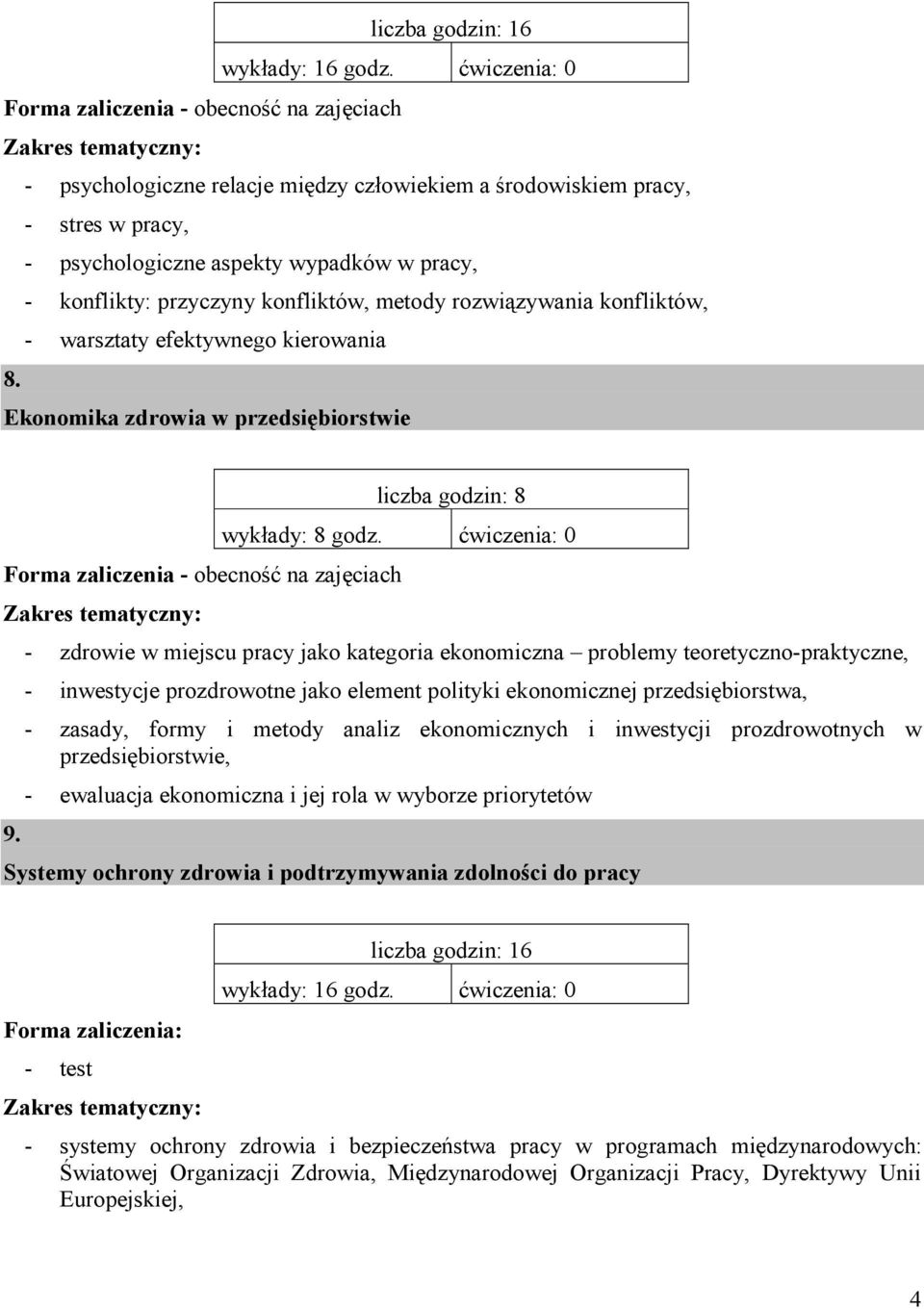 rozwiązywania konfliktów, - warsztaty efektywnego kierowania 8. Ekonomika zdrowia w przedsiębiorstwie liczba godzin: 8 wykłady: 8 godz. ćwiczenia: 0 Forma zaliczenia - 9.