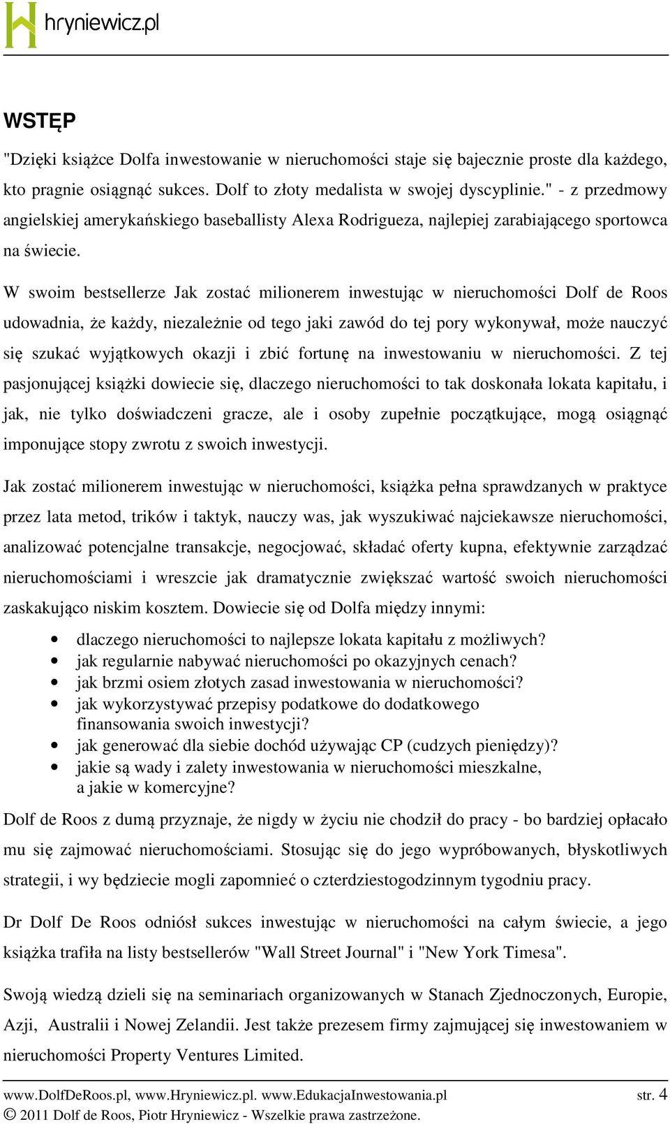 W swoim bestsellerze Jak zostać milionerem inwestując w nieruchomości Dolf de Roos udowadnia, że każdy, niezależnie od tego jaki zawód do tej pory wykonywał, może nauczyć się szukać wyjątkowych