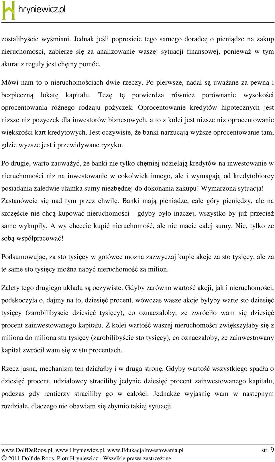 Mówi nam to o nieruchomościach dwie rzeczy. Po pierwsze, nadal są uważane za pewną i bezpieczną lokatę kapitału.