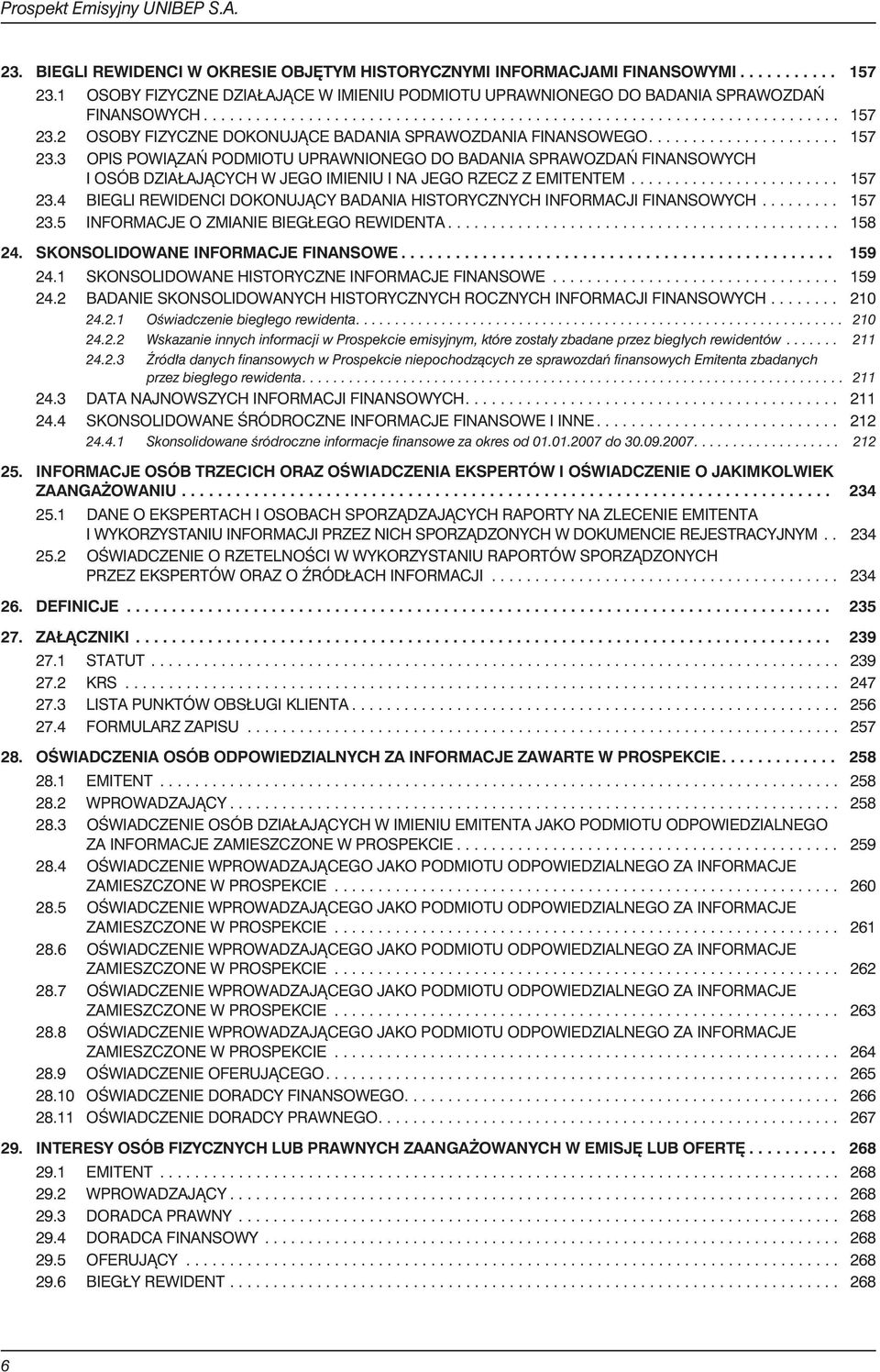 .. 157 23.5 INFORMACJEOZMIANIEBIEG EGOREWIDENTA... 158 24. SKONSOLIDOWANEINFORMACJEFINANSOWE... 159 24.1 SKONSOLIDOWANEHISTORYCZNEINFORMACJEFINANSOWE... 159 24.2 BADANIESKONSOLIDOWANYCHHISTORYCZNYCHROCZNYCHINFORMACJIFINANSOWYCH.