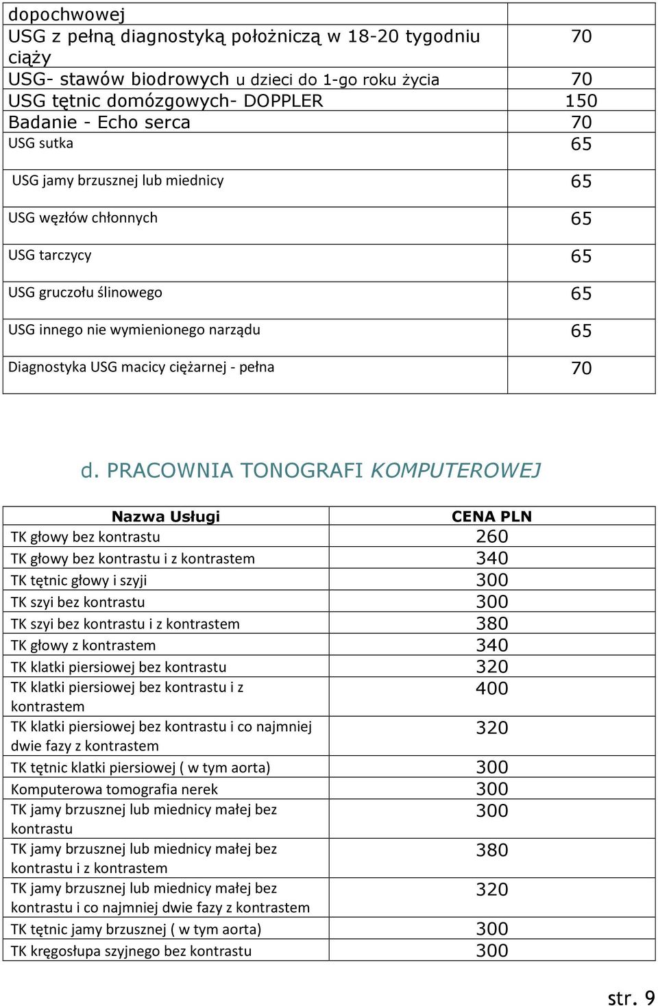 PRACOWNIA TONOGRAFI KOMPUTEROWEJ TK głowy bez kontrastu 260 TK głowy bez kontrastu i z kontrastem 340 TK tętnic głowy i szyji 300 TK szyi bez kontrastu 300 TK szyi bez kontrastu i z kontrastem 380 TK