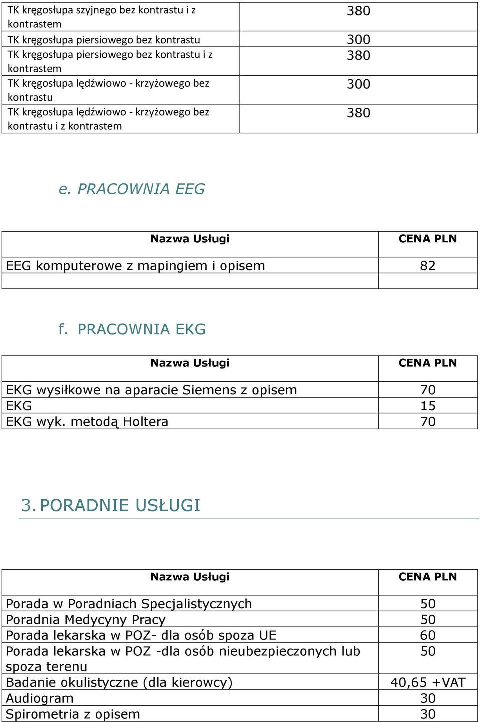 PRACOWNIA EKG EKG wysiłkowe na aparacie Siemens z opisem 70 EKG 15 EKG wyk. metodą Holtera 70 3.