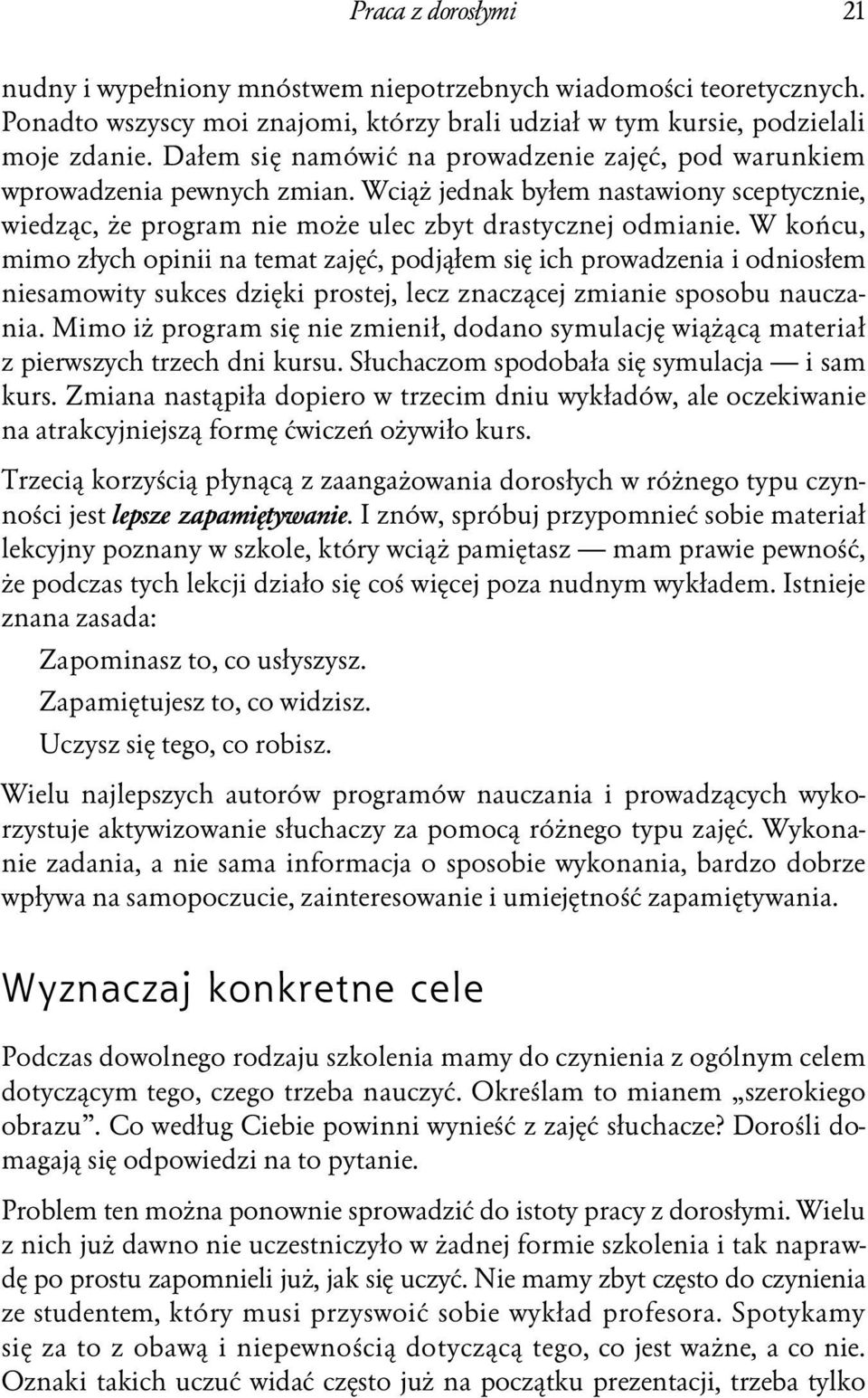 W końcu, mimo złych opinii na temat zajęć, podjąłem się ich prowadzenia i odniosłem niesamowity sukces dzięki prostej, lecz znaczącej zmianie sposobu nauczania.