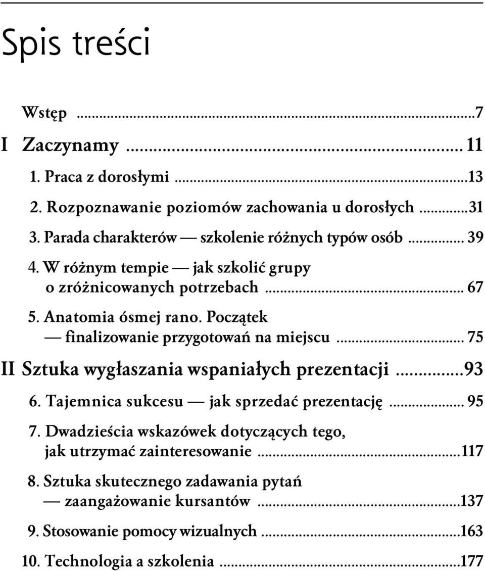 Początek finalizowanie przygotowań na miejscu... 75 II Sztuka wygłaszania wspaniałych prezentacji...93 6. Tajemnica sukcesu jak sprzedać prezentację... 95 7.