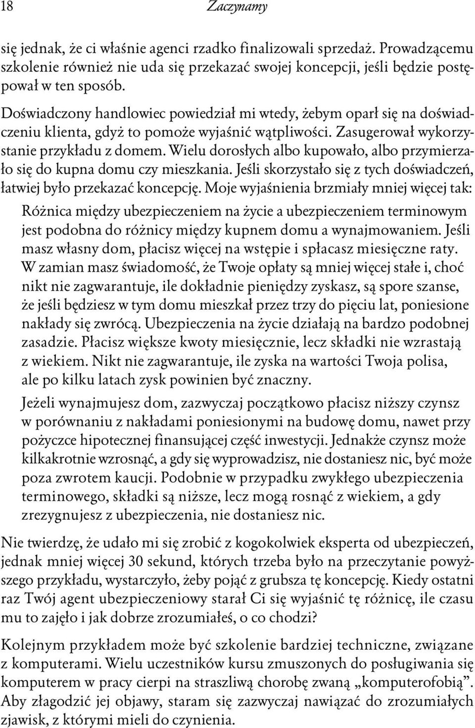 Wielu dorosłych albo kupowało, albo przymierzało się do kupna domu czy mieszkania. Jeśli skorzystało się z tych doświadczeń, łatwiej było przekazać koncepcję.