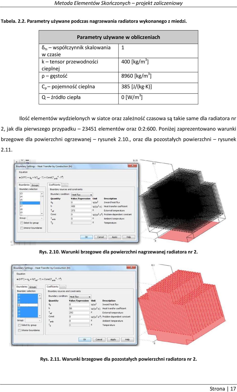 ciepła 0 [W/m 3 ] Ilość elementów wydzielonych w siatce oraz zależność czasowa są takie same dla radiatora nr 2, jak dla pierwszego przypadku 23451 elementów oraz 0:2:600.