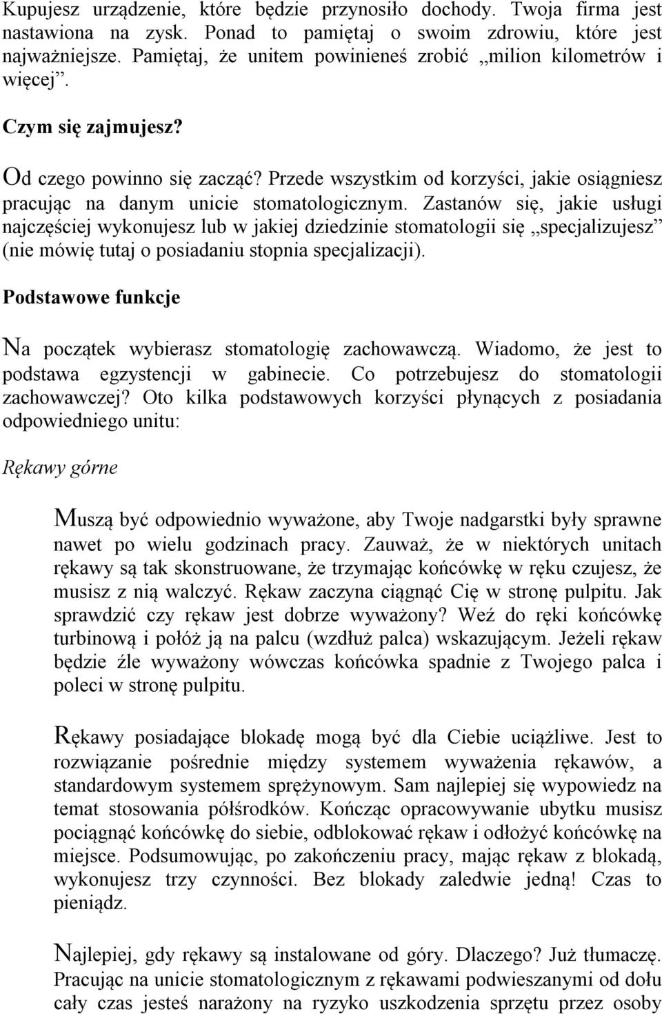 Przede wszystkim od korzyści, jakie osiągniesz pracując na danym unicie stomatologicznym.