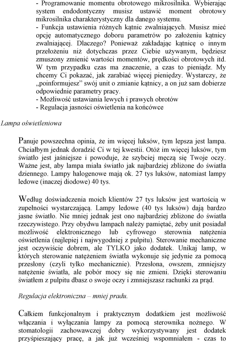 Ponieważ zakładając kątnicę o innym przełożeniu niż dotychczas przez Ciebie używanym, będziesz zmuszony zmienić wartości momentów, prędkości obrotowych itd.