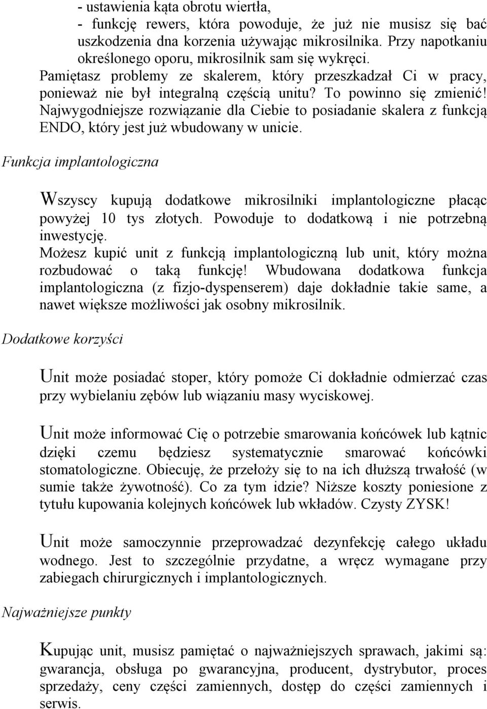 Najwygodniejsze rozwiązanie dla Ciebie to posiadanie skalera z funkcją ENDO, który jest już wbudowany w unicie.