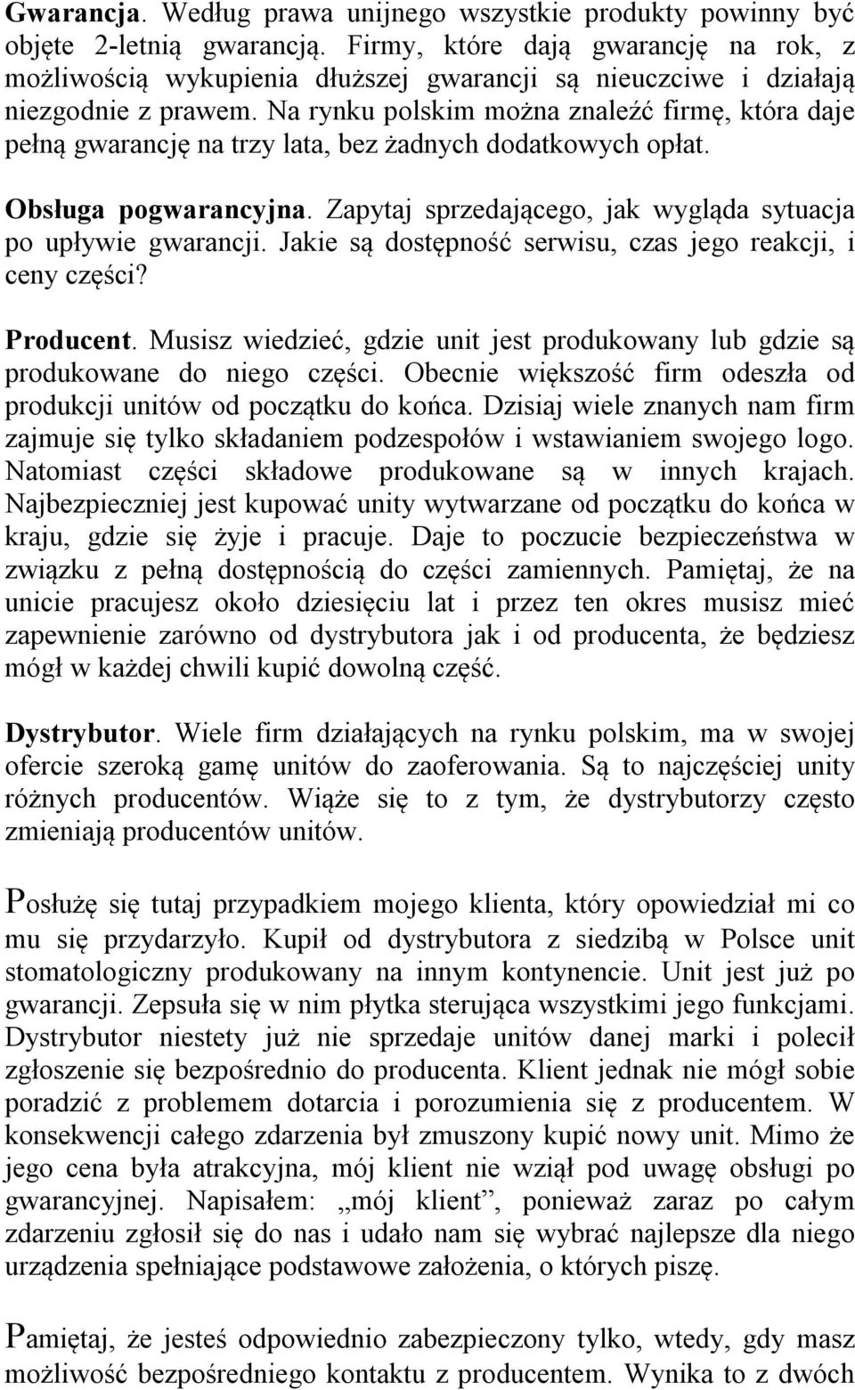 Na rynku polskim można znaleźć firmę, która daje pełną gwarancję na trzy lata, bez żadnych dodatkowych opłat. Obsługa pogwarancyjna. Zapytaj sprzedającego, jak wygląda sytuacja po upływie gwarancji.