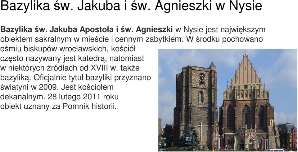 W środku pochowano ośmiu biskupów wrocławskich, kościół często nazywany jest katedrą, natomiast w niektórych