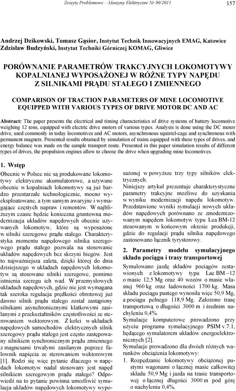 VARIOUS TYPES OF DRIVE MOTOR DC AND AC Abstract: The paper presents the electrical and timing characteristics of drive systems of battery locomotive weighing 12 tons, equipped with electric drive