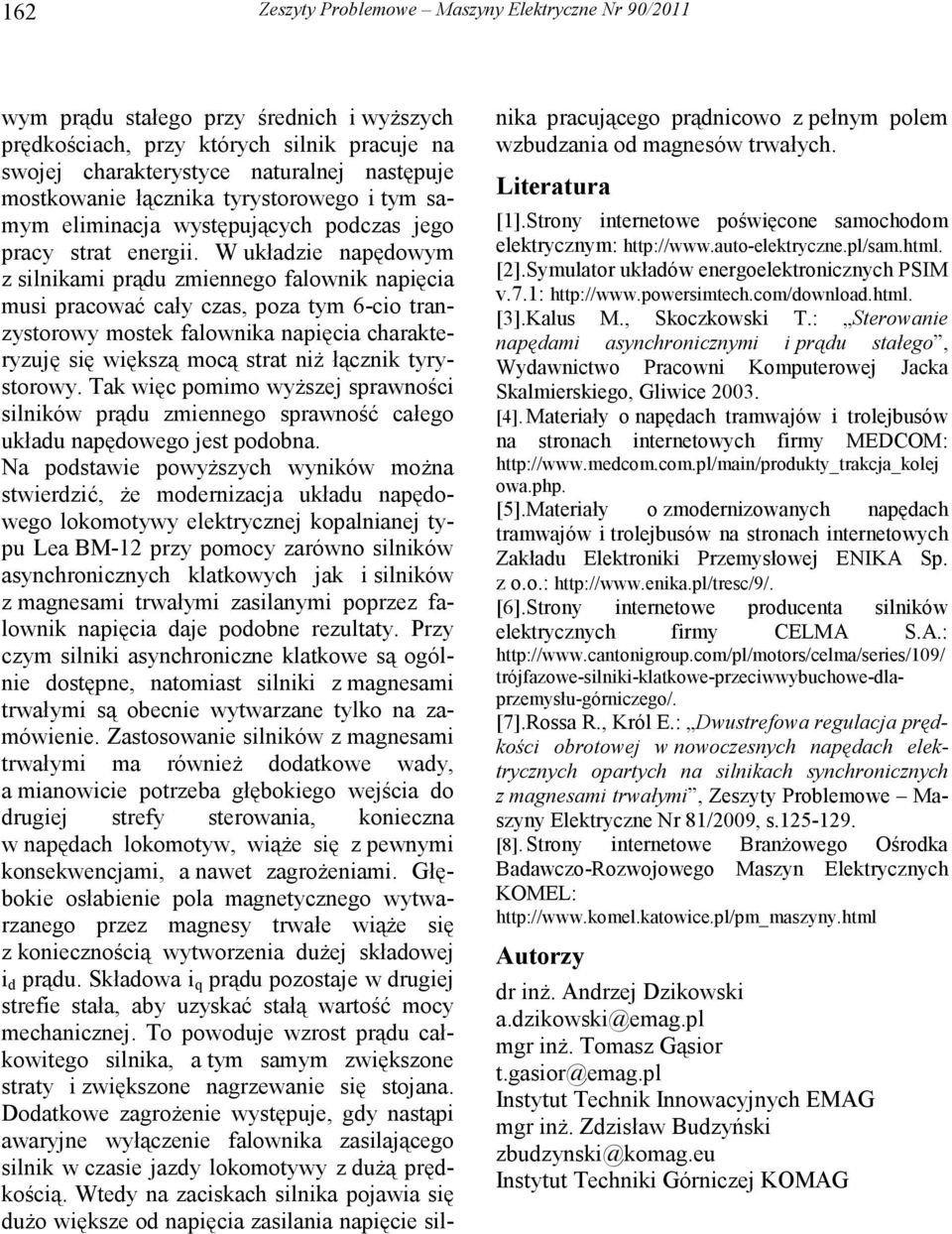 W układzie napędowym z silnikami prądu zmiennego falownik napięcia musi pracować cały czas, poza tym 6-cio tranzystorowy mostek falownika napięcia charakteryzuję się większą mocą strat niŝ łącznik