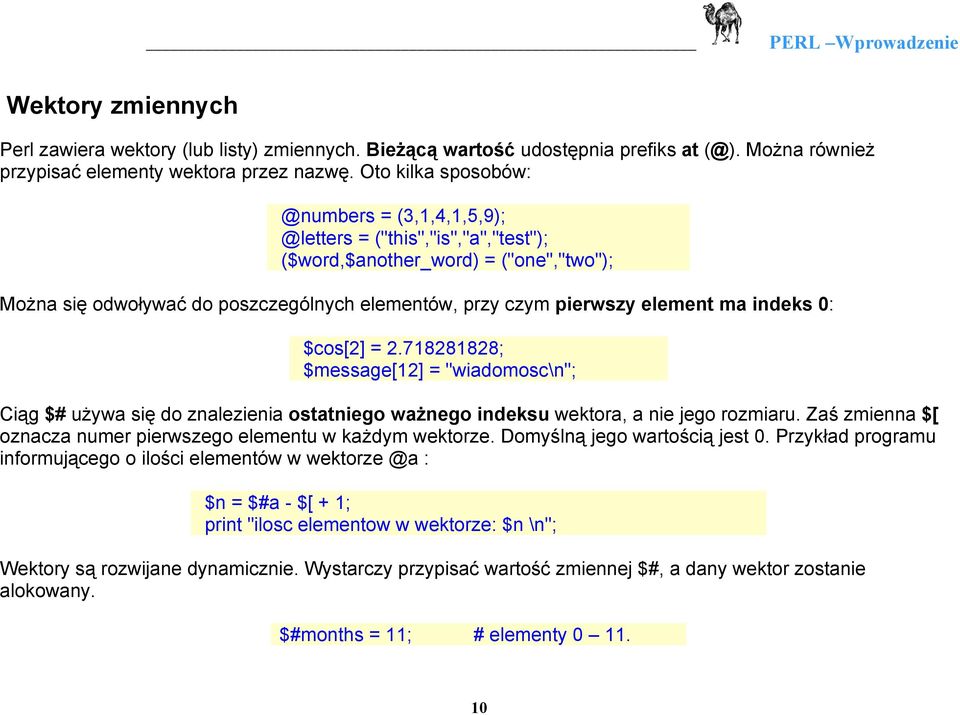 ma indeks 0: $cos[2] = 2.718281828; $message[12] = "wiadomosc\n"; Ciąg $# używa się do znalezienia ostatniego ważnego indeksu wektora, a nie jego rozmiaru.