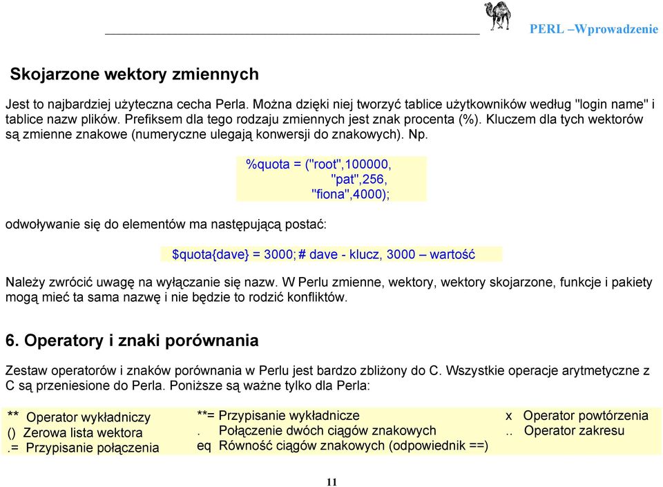 %quota = ("root",100000, "pat",256, "fiona",4000); odwoływanie się do elementów ma następującą postać: $quota{dave} = 3000; # dave - klucz, 3000 wartość Należy zwrócić uwagę na wyłączanie się nazw.