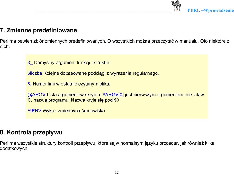 @ARGV Lista argumentów skryptu. $ARGV[0] jest pierwszym argumentem, nie jak w C, nazwą programu.