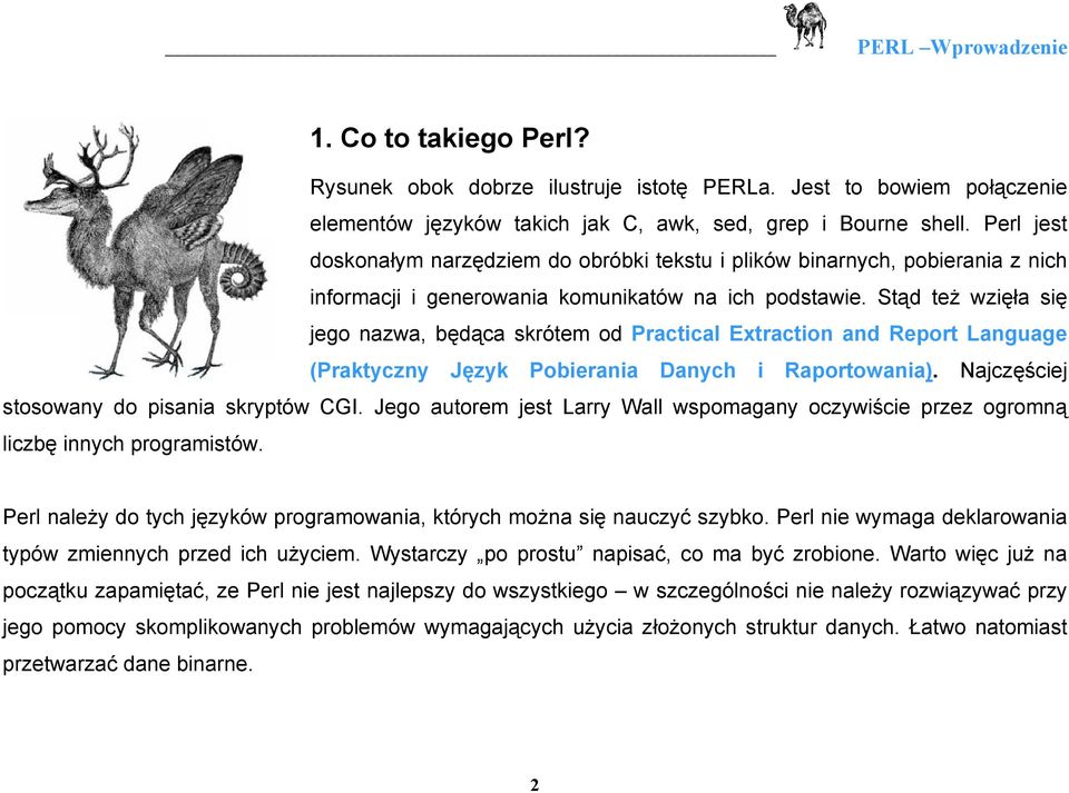 Stąd też wzięła się jego nazwa, będąca skrótem od Practical Extraction and Report Language (Praktyczny Język Pobierania Danych i Raportowania). Najczęściej stosowany do pisania skryptów CGI.