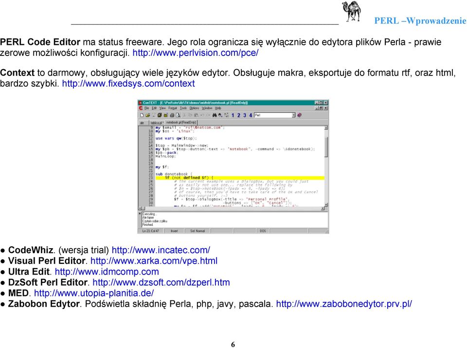 com/context CodeWhiz. (wersja trial) http://www.incatec.com/ Visual Perl Editor. http://www.xarka.com/vpe.html Ultra Edit. http://www.idmcomp.