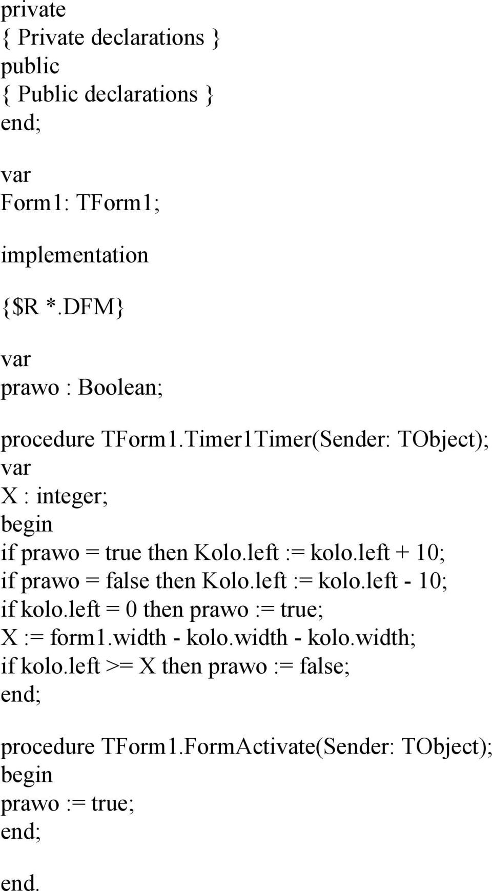 left := kolo.left + 10; if prawo = false then Kolo.left := kolo.left - 10; if kolo.