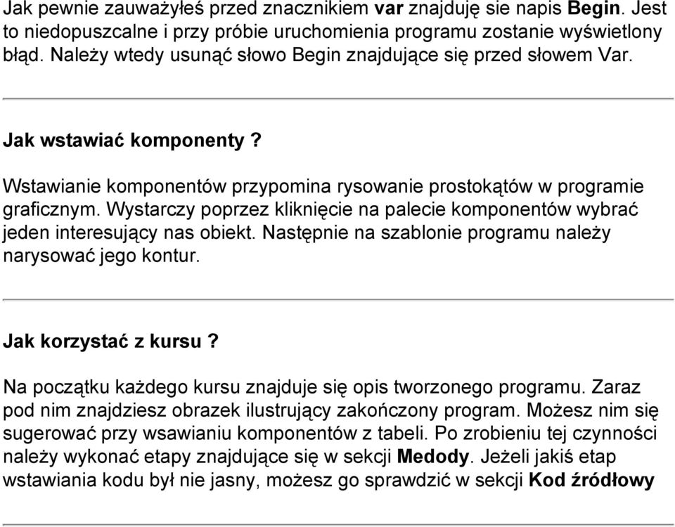 Wystarczy poprzez kliknięcie na palecie komponentów wybrać jeden interesujący nas obiekt. Następnie na szablonie programu należy narysować jego kontur. Jak korzystać z kursu?