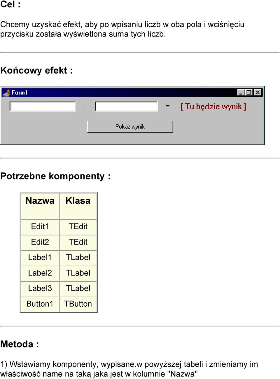 Końcowy efekt : Potrzebne komponenty : Nazwa Klasa Edit1 Edit2 Label1 Label2 Label3 Button1