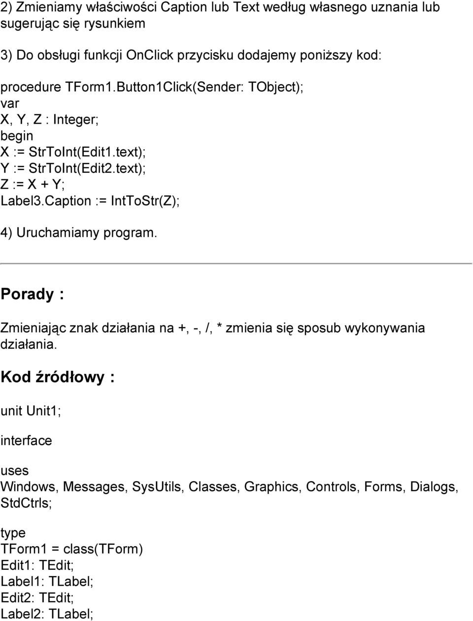 Caption := IntToStr(Z); 4) Uruchamiamy program. Porady : Zmieniając znak działania na +, -, /, * zmienia się sposub wykonywania działania.