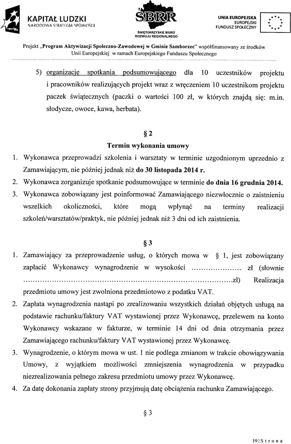 SpoJecznego 5) organizacje spotkania podsumowujacego dla 10 uczestnikow projektu i pracownikow realizujajcych projekt wraz z wr^czeniem 10 uczestnikom projektu paczek swia/tecznych (paczki o wartosci