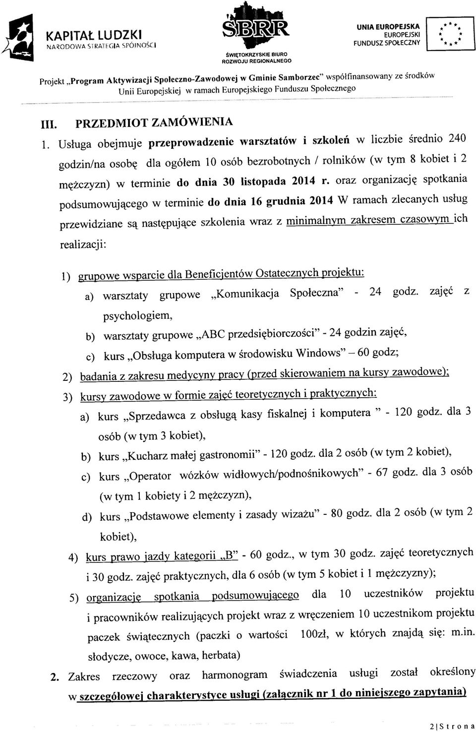 dla ogolem 10 osob bezrobotnych / rolnikow (w tym 8 kobiet i 2 m?zczyzn) w terminie do dnia 30 listopada 2014 r. oraz organizacj?