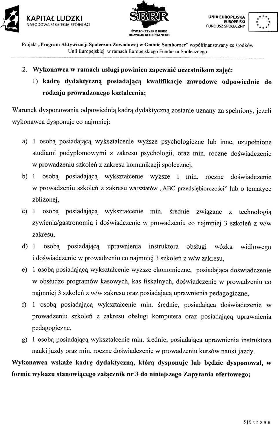 odpowiednia^ kadra^ dydaktyczna^ zostanie uznany za spelniony, jezeli wykonawca dysponuje co najmniej: a) 1 osoba^ posiadaja^ wyksztalcenie wyzsze psychologiczne lub inne, uzupelnione studiami