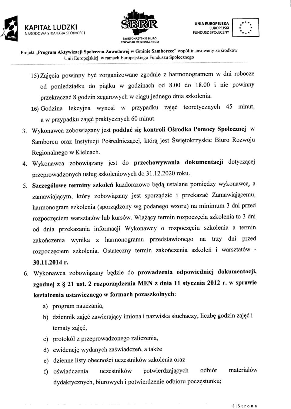 00 i nie powinny przekraczac 8 godzin zegarowych w cia^gu jednego dnia szkolenia. 16) Godzina lekcyjna wynosi w przypadku zaj^c teoretycznych 45 minut, a w przypadku zaj^c praktycznych 60 minut. 3.