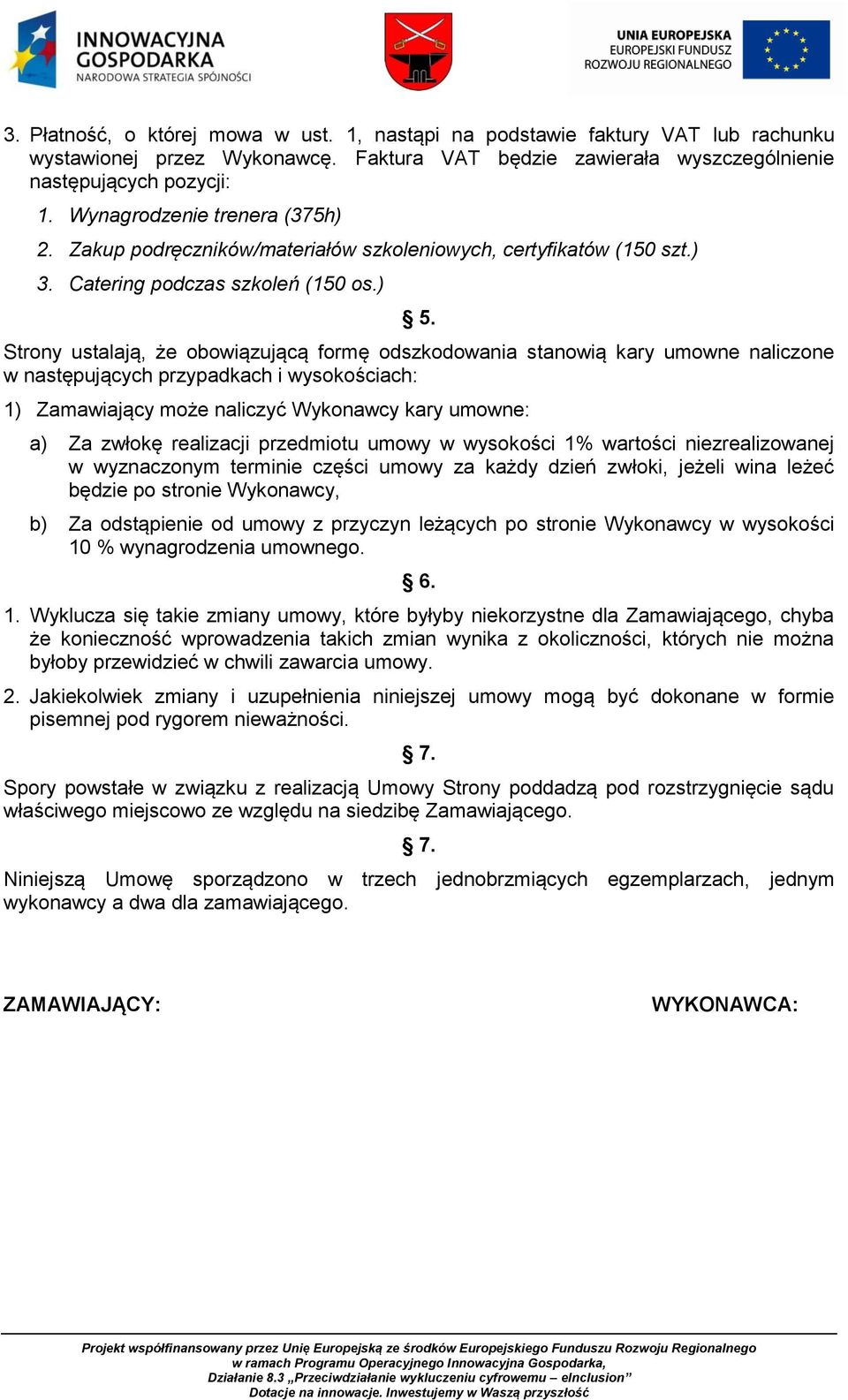 Strony ustalają, że obowiązującą formę odszkodowania stanowią kary umowne naliczone w następujących przypadkach i wysokościach: 1) Zamawiający może naliczyć Wykonawcy kary umowne: a) Za zwłokę