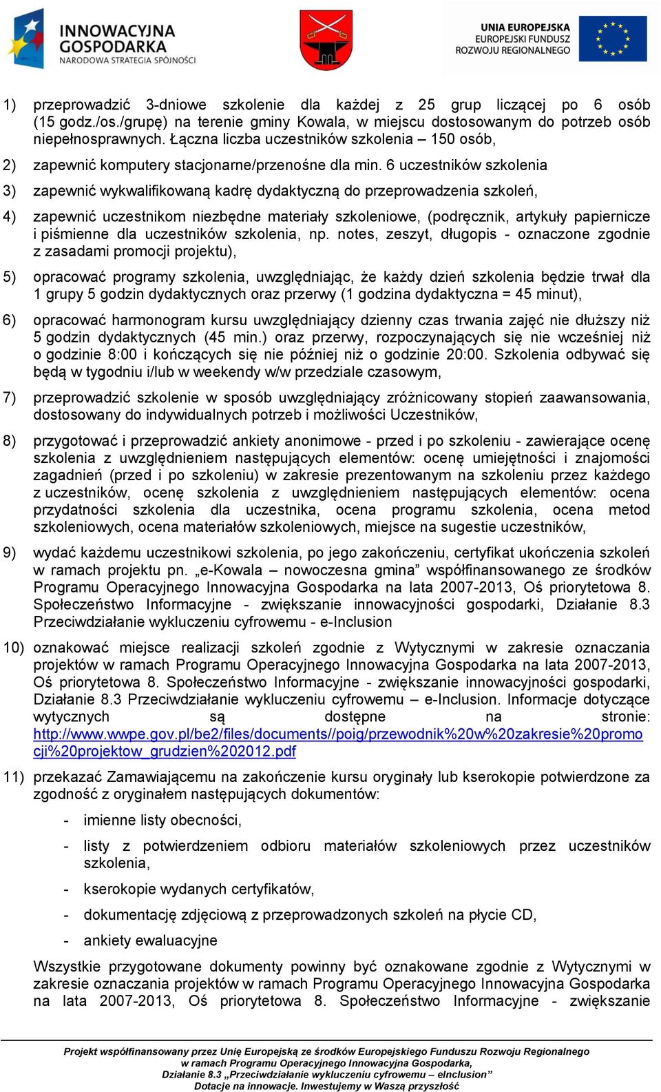 6 uczestników szkolenia 3) zapewnić wykwalifikowaną kadrę dydaktyczną do przeprowadzenia szkoleń, 4) zapewnić uczestnikom niezbędne materiały szkoleniowe, (podręcznik, artykuły papiernicze i