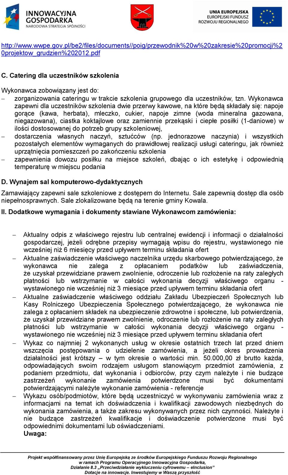 Wykonawca zapewni dla uczestników szkolenia dwie przerwy kawowe, na które będą składały się: napoje gorące (kawa, herbata), mleczko, cukier, napoje zimne (woda mineralna gazowana, niegazowana),