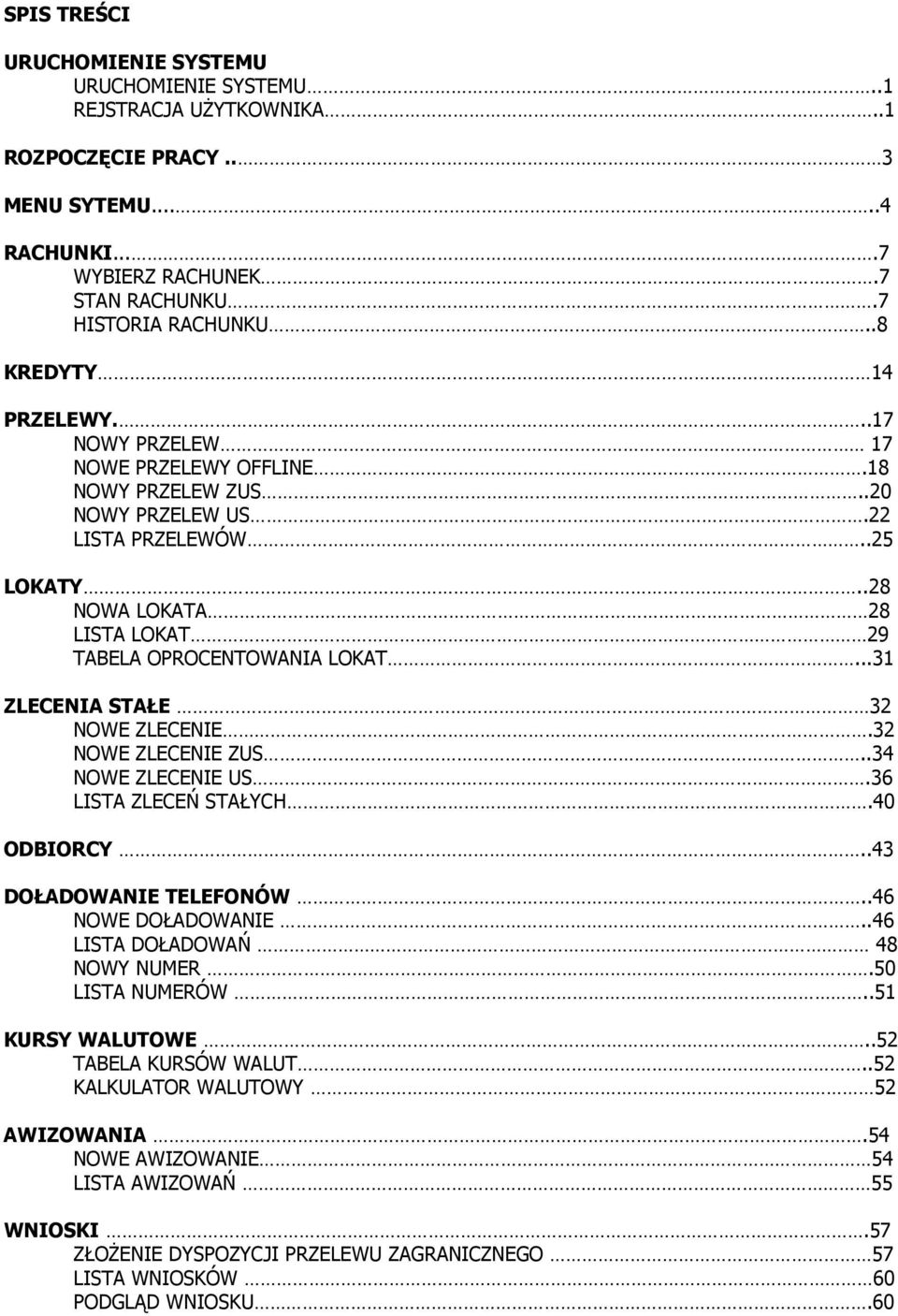 ..31 ZLECENIA STAŁE 32 NOWE ZLECENIE.32 NOWE ZLECENIE ZUS..34 NOWE ZLECENIE US.36 LISTA ZLECEŃ STAŁYCH.40 ODBIORCY..43 DOŁADOWANIE TELEFONÓW..46 NOWE DOŁADOWANIE..46 LISTA DOŁADOWAŃ 48 NOWY NUMER.