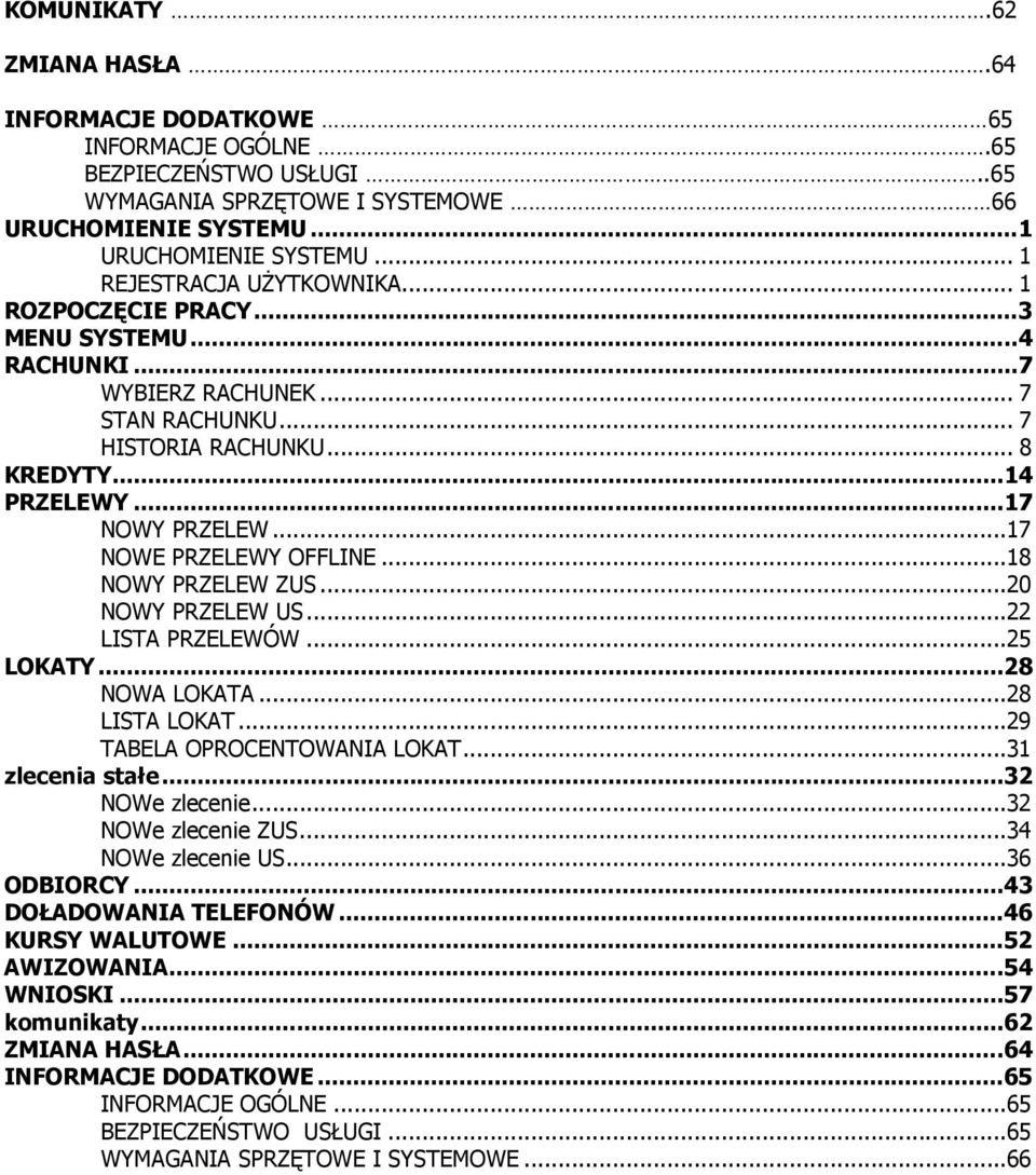 ..17 NOWE PRZELEWY OFFLINE...18 NOWY PRZELEW ZUS...20 NOWY PRZELEW US...22 LISTA PRZELEWÓW...25 LOKATY... 28 NOWA LOKATA...28 LISTA LOKAT...29 TABELA OPROCENTOWANIA LOKAT...31 zlecenia stałe.