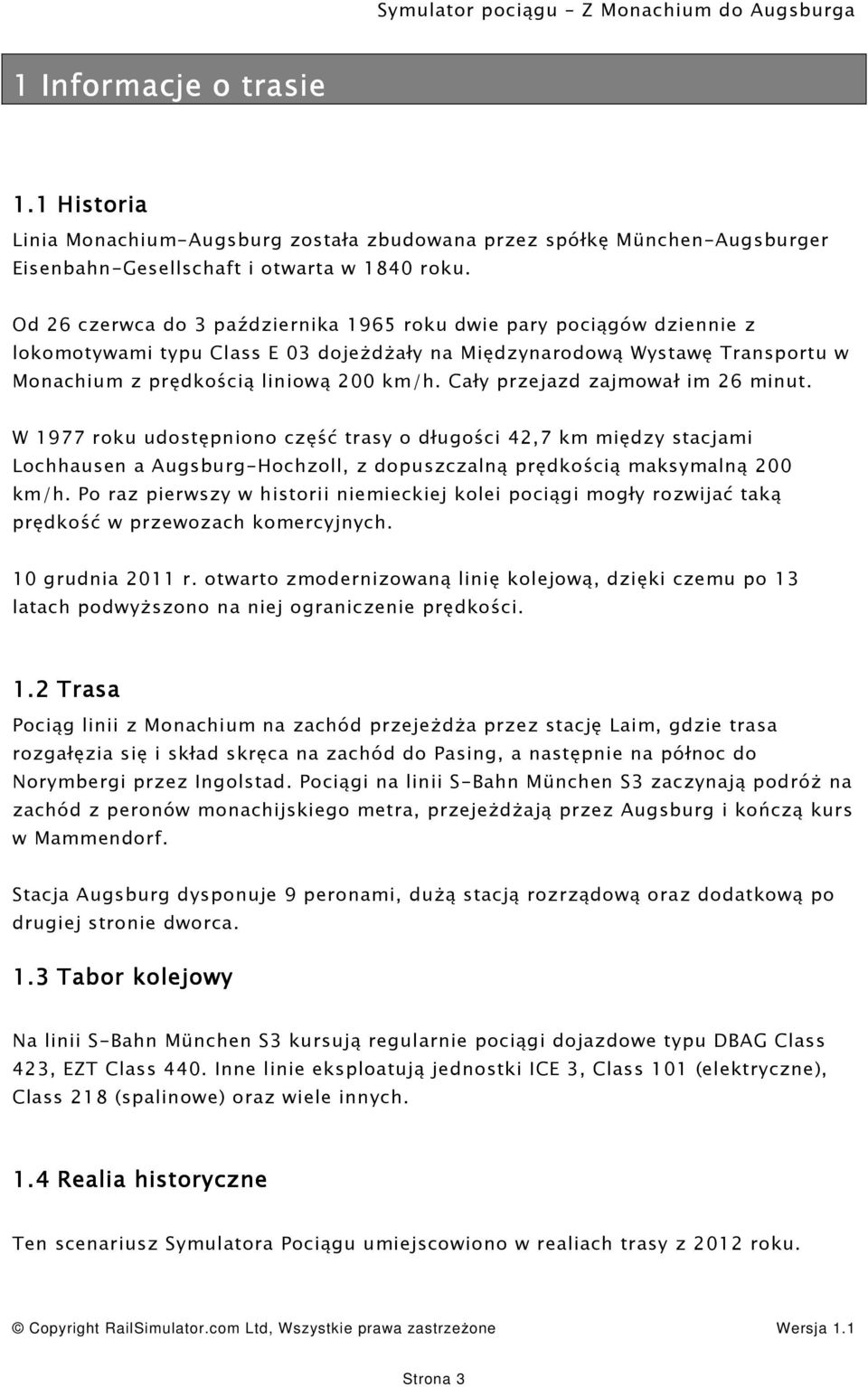 Cały przejazd zajmował im 26 minut. W 1977 roku udostępniono część trasy o długości 42,7 km między stacjami Lochhausen a Augsburg-Hochzoll, z dopuszczalną prędkością maksymalną 200 km/h.