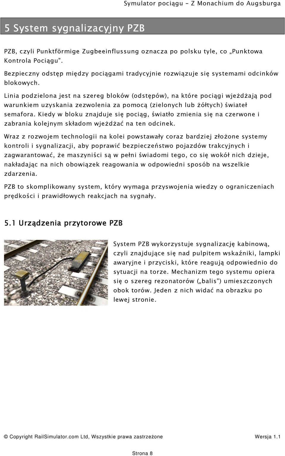 Linia podzielona jest na szereg bloków (odstępów), na które pociągi wjeżdżają pod warunkiem uzyskania zezwolenia za pomocą (zielonych lub żółtych) świateł semafora.