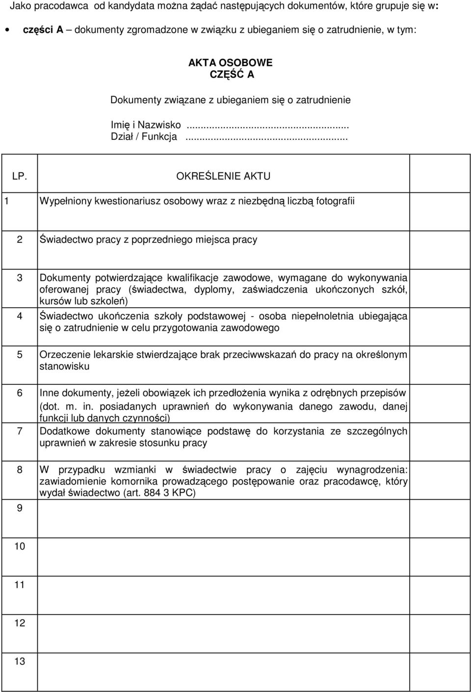 .. 1 Wypełniony kwestionariusz osobowy wraz z niezbędną liczbą fotografii 2 Świadectwo pracy z poprzedniego miejsca pracy 3 Dokumenty potwierdzające kwalifikacje zawodowe, wymagane do wykonywania