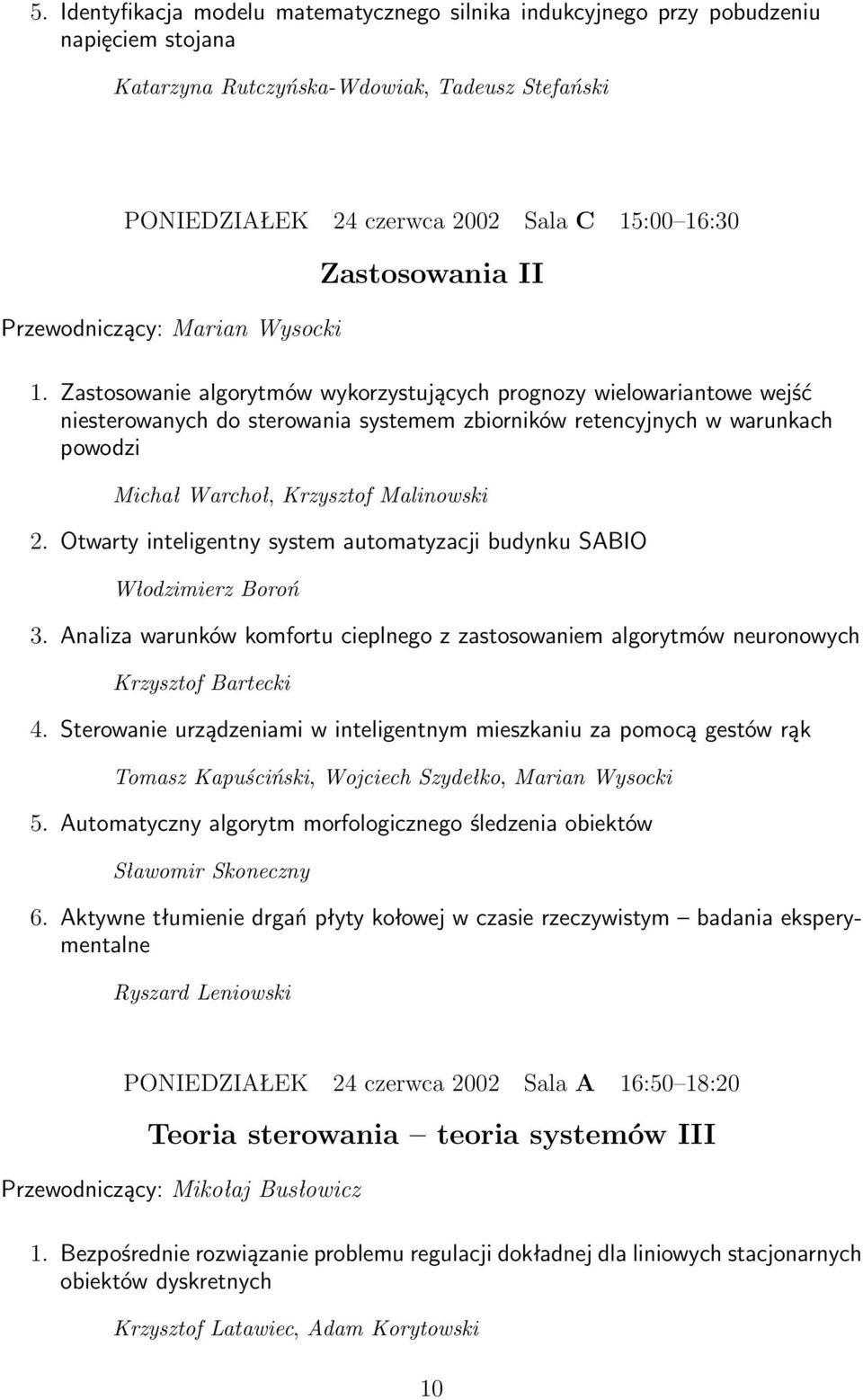 Zastosowanie algorytmów wykorzystujących prognozy wielowariantowe wejść niesterowanych do sterowania systemem zbiorników retencyjnych w warunkach powodzi Michał Warchoł, Krzysztof Malinowski 2.