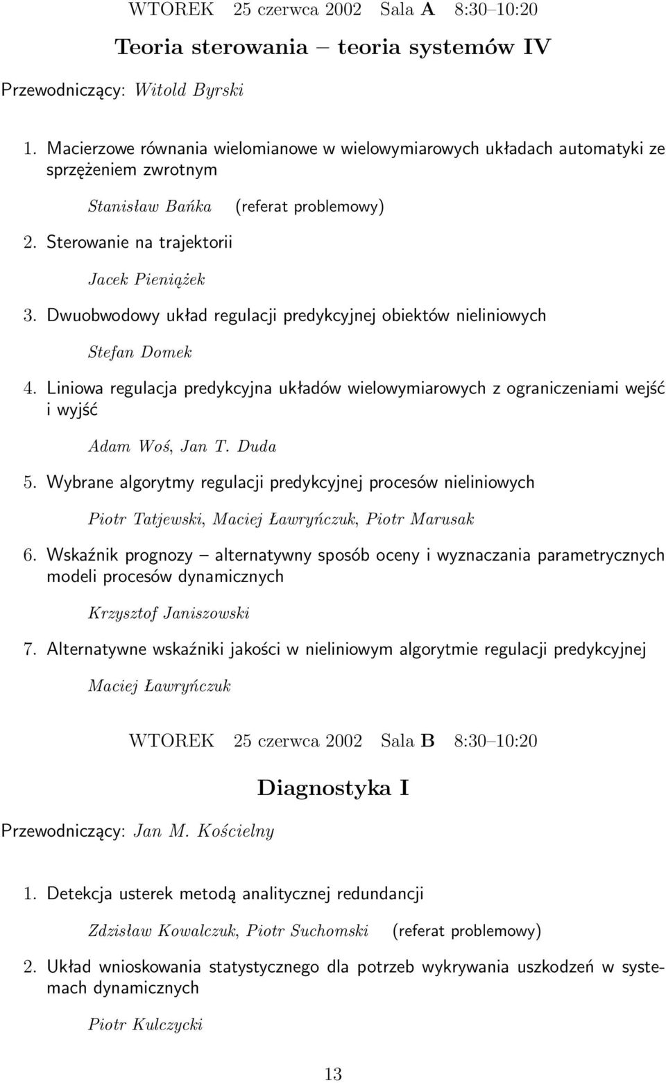 Dwuobwodowy układ regulacji predykcyjnej obiektów nieliniowych Stefan Domek 4. Liniowa regulacja predykcyjna układów wielowymiarowych z ograniczeniami wejść i wyjść Adam Woś, Jan T. Duda 5.