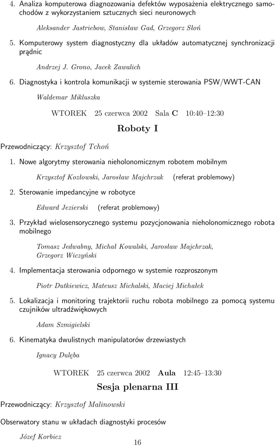 Diagnostyka i kontrola komunikacji w systemie sterowania PSW/WWT-CAN Waldemar Mikluszka WTOREK 25 czerwca 2002 Sala C 10:40 12:30 Przewodniczący: Krzysztof Tchoń Roboty I 1.