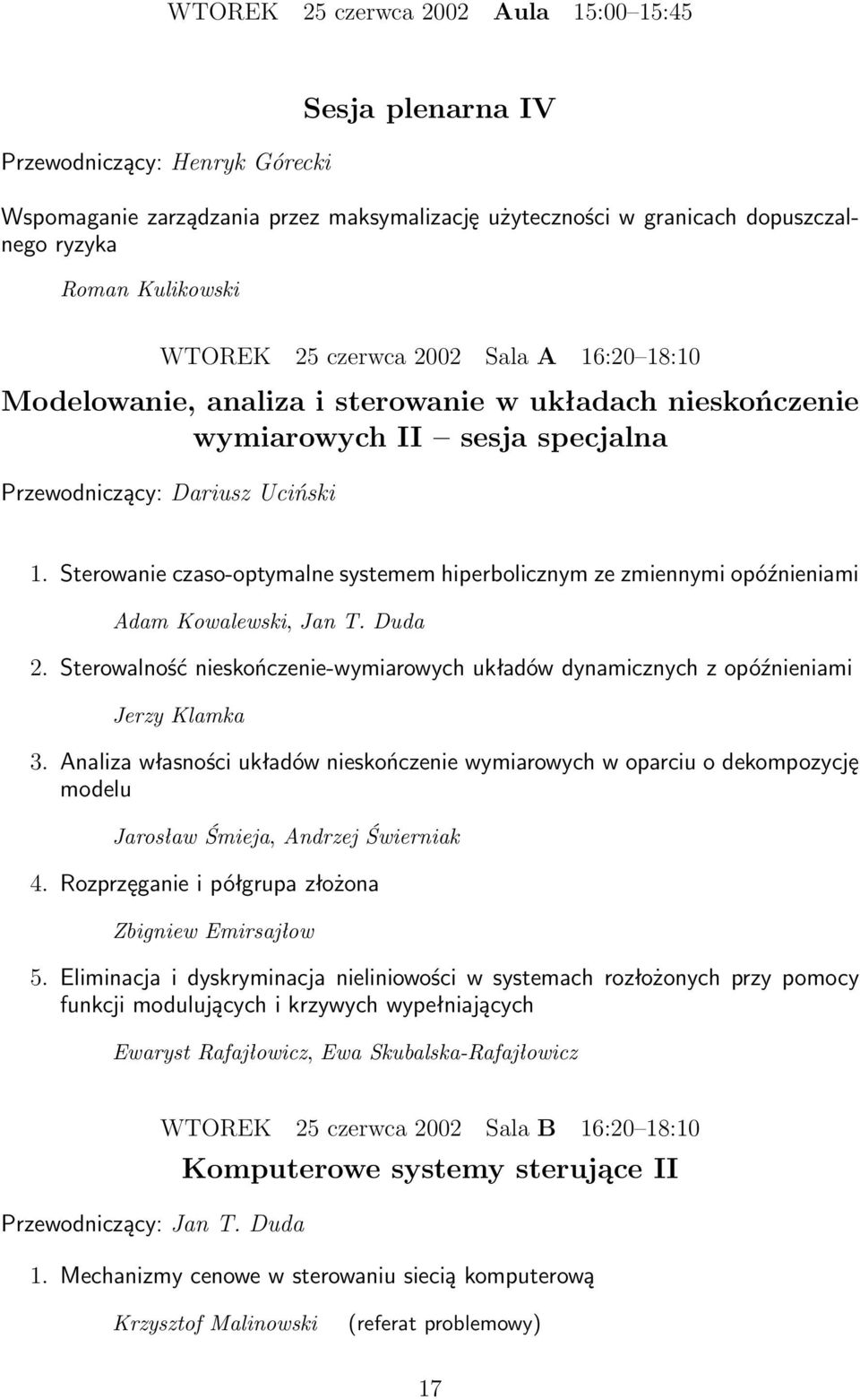 Sterowanie czaso-optymalne systemem hiperbolicznym ze zmiennymi opóźnieniami Adam Kowalewski, Jan T. Duda 2. Sterowalność nieskończenie-wymiarowych układów dynamicznych z opóźnieniami Jerzy Klamka 3.