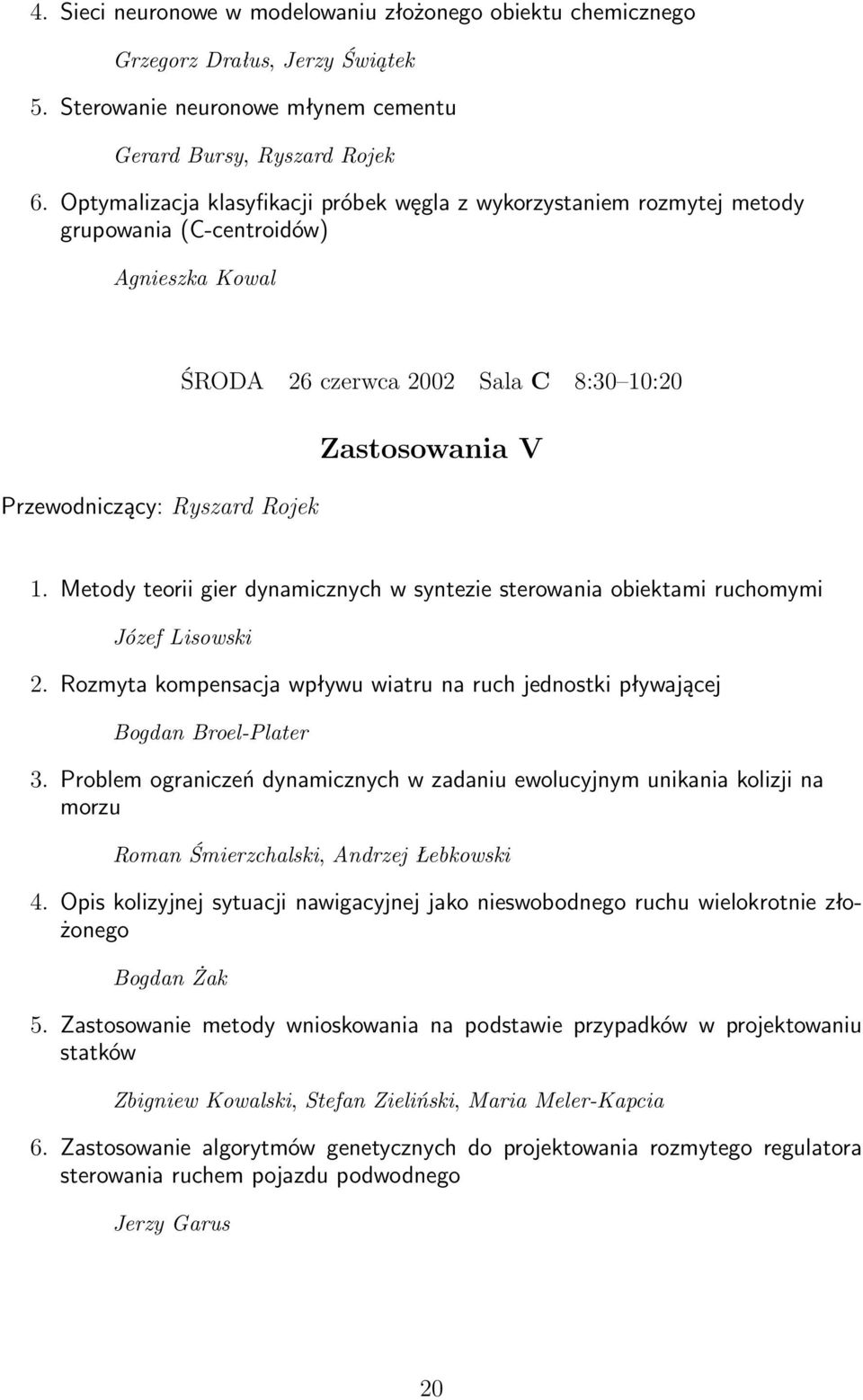 1. Metody teorii gier dynamicznych w syntezie sterowania obiektami ruchomymi Józef Lisowski 2. Rozmyta kompensacja wpływu wiatru na ruch jednostki pływającej Bogdan Broel-Plater 3.