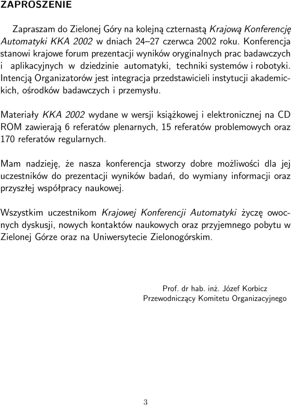 Intencją Organizatorów jest integracja przedstawicieli instytucji akademickich, ośrodków badawczych i przemysłu.