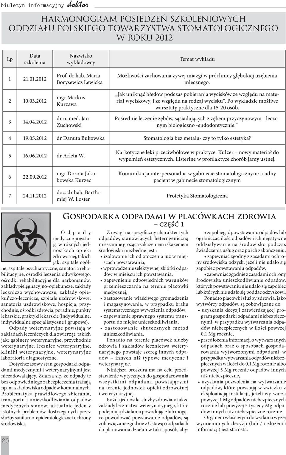 Jak uniknąć błędów podczas pobierania wycisków ze względu na materiał wyciskowy, i ze względu na rodzaj wycisku. Po wykładzie możliwe warsztaty praktyczne dla 15-20 osób.