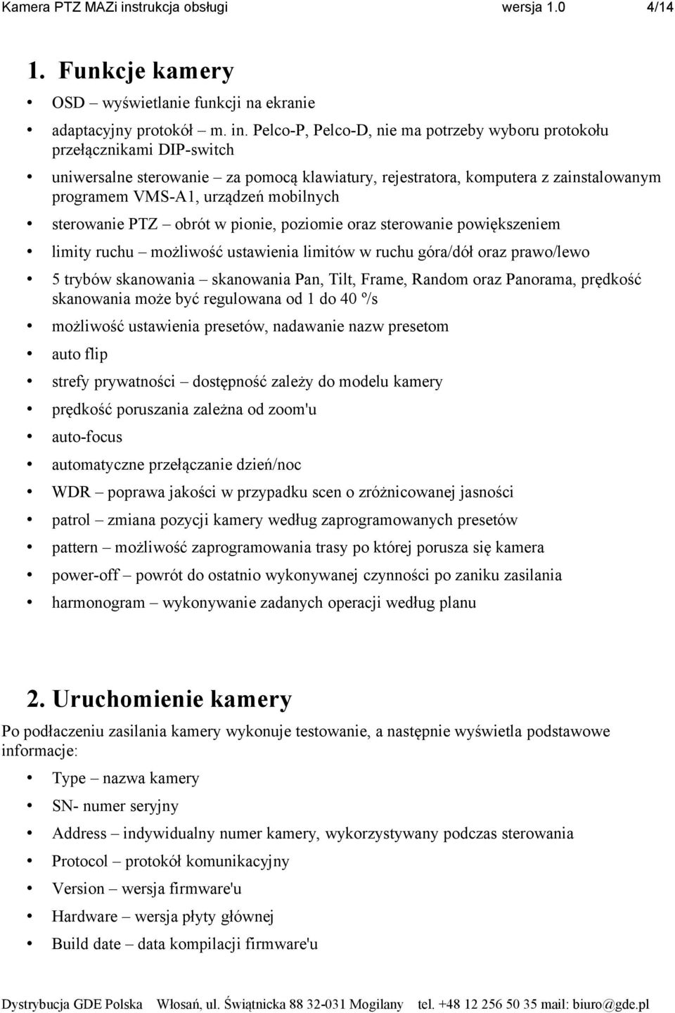 Pelco-P, Pelco-D, nie ma potrzeby wyboru protokołu przełącznikami DIP-switch uniwersalne sterowanie za pomocą klawiatury, rejestratora, komputera z zainstalowanym programem VMS-A1, urządzeń mobilnych