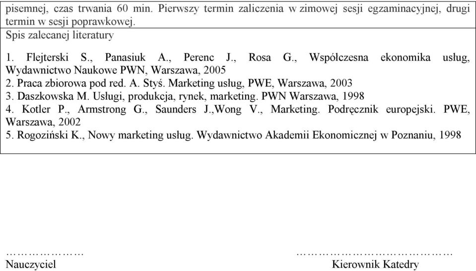 Marketing usług, PWE, Warszawa, 00. Daszkowska M. Usługi, produkcja, rynek, marketing. PWN Warszawa, 998. Kotler P., Armstrong G., Saunders J.,Wong V.