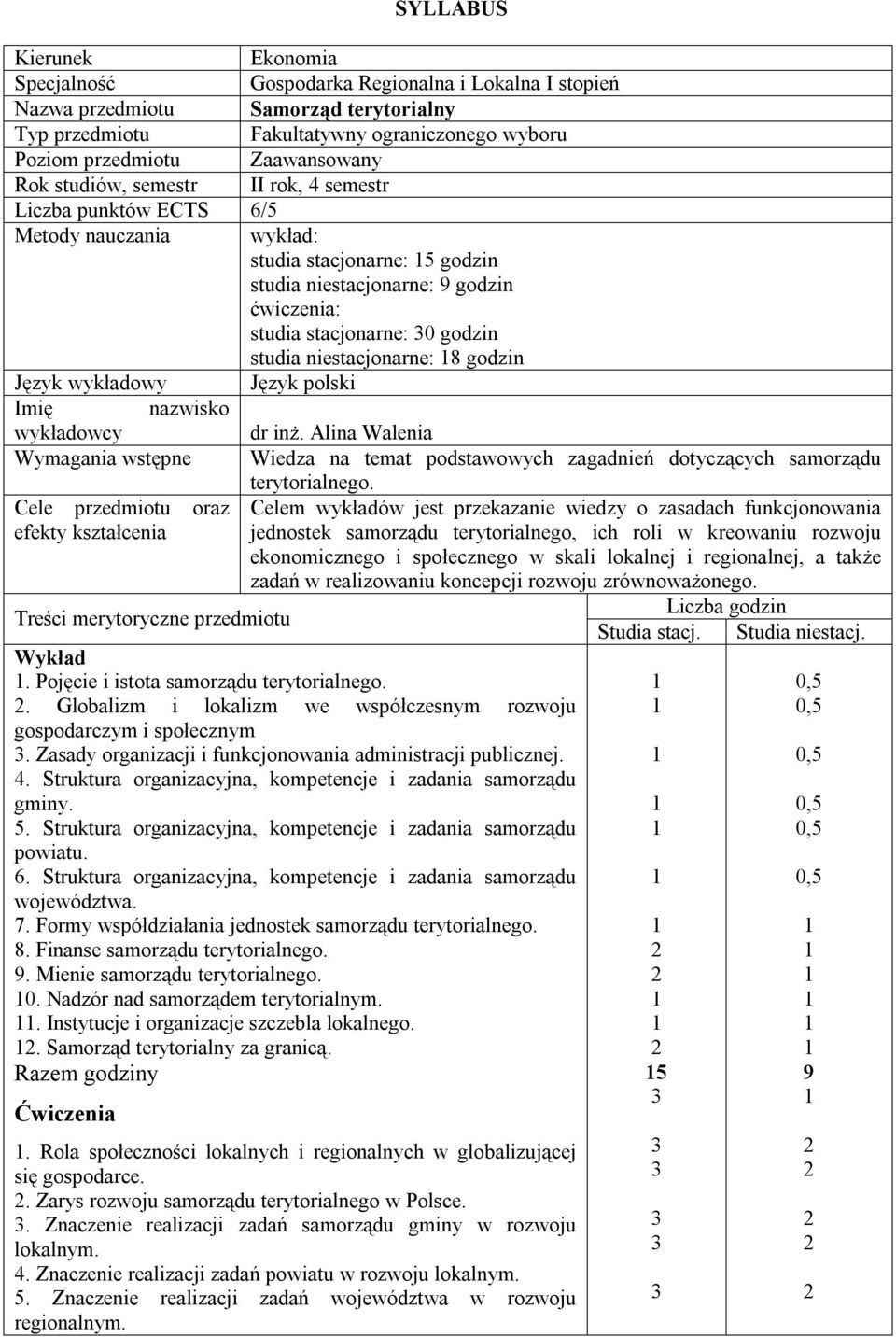 Język wykładowy Język polski Imię nazwisko wykładowcy dr inż. Alina Walenia Wymagania wstępne Wiedza na temat podstawowych zagadnień dotyczących samorządu terytorialnego.