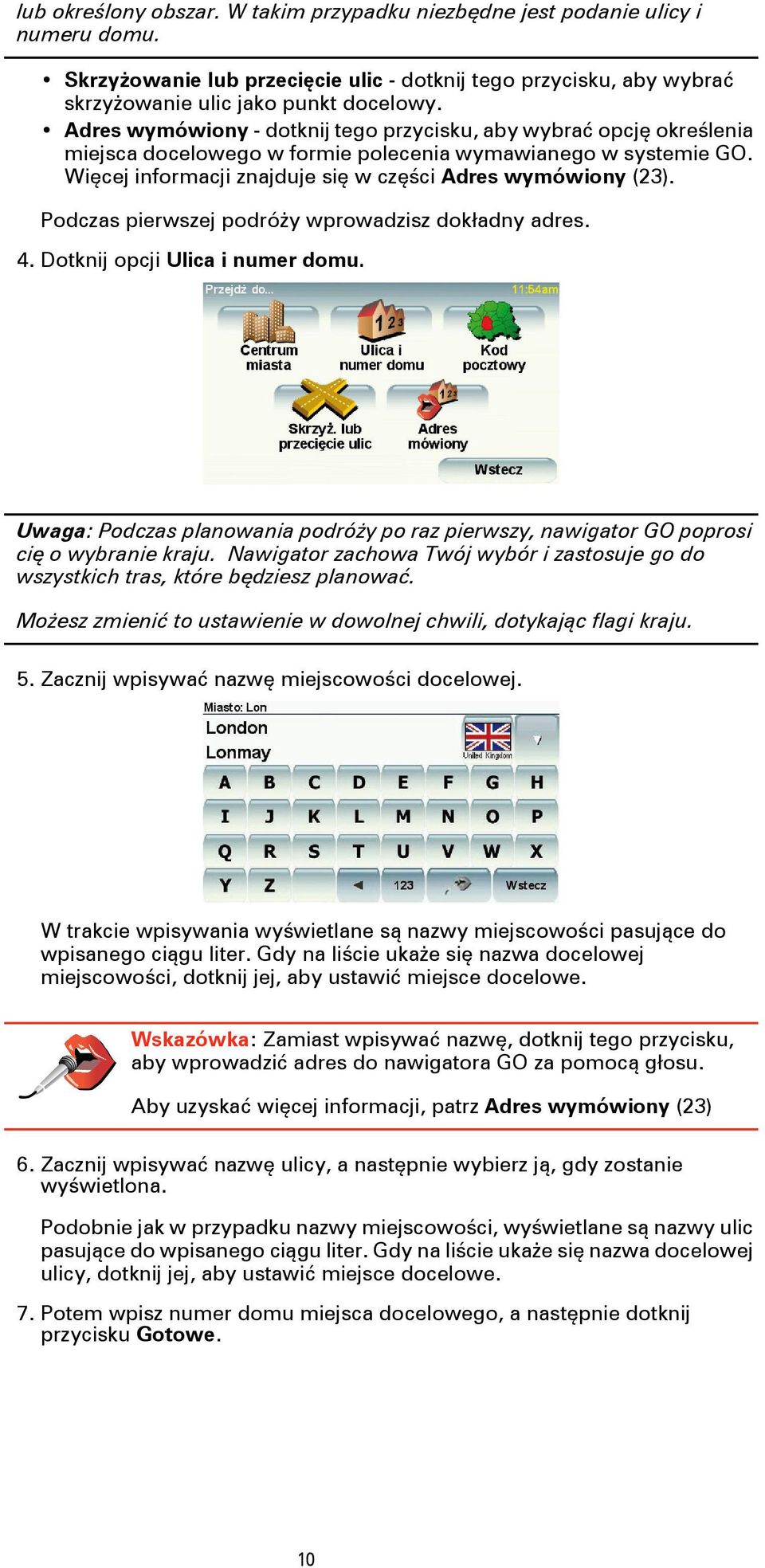 Podczas pierwszej podróży wprowadzisz dokładny adres. 4. Dotknij opcji Ulica i numer domu. Uwaga: Podczas planowania podróży po raz pierwszy, nawigator GO poprosi cię o wybranie kraju.